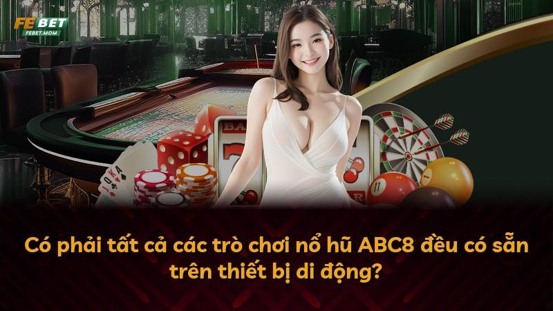 Có phải tất cả các trò chơi nổ hũ ABC8 đều có sẵn trên thiết bị di động?