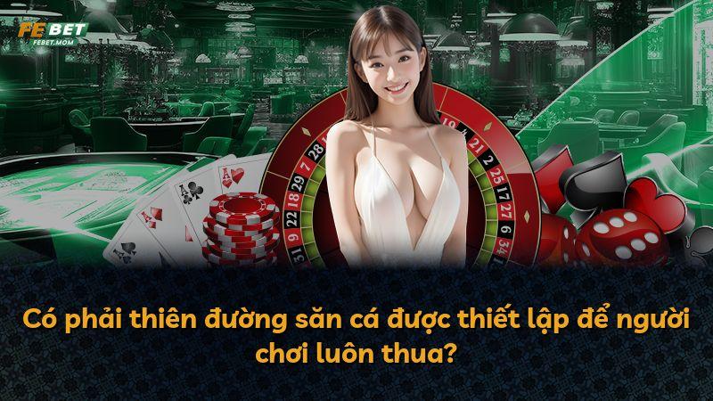 Có phải thiên đường săn cá được thiết lập để người chơi luôn thua?