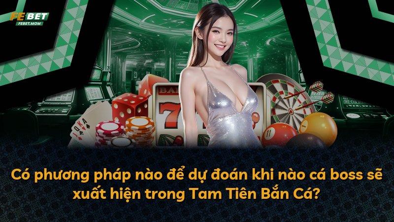 Có phương pháp nào để dự đoán khi nào cá boss sẽ xuất hiện trong Tam Tiên Bắn Cá?