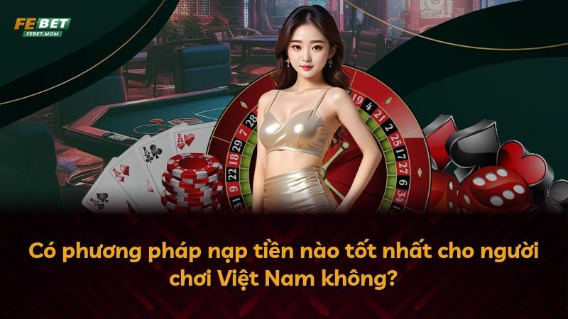 Có phương pháp nạp tiền nào tốt nhất cho người chơi Việt Nam không?