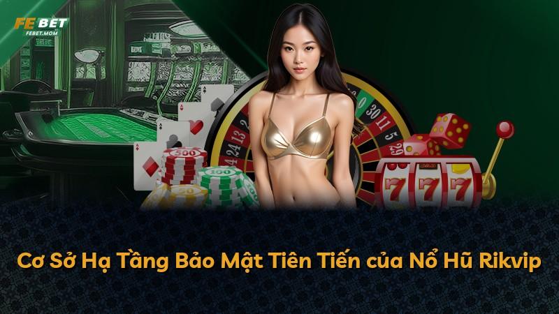 Cơ Sở Hạ Tầng Bảo Mật Tiên Tiến của Nổ Hũ Rikvip
