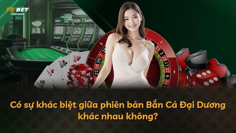 Có sự khác biệt giữa phiên bản Bắn Cá Đại Dương khác nhau không?