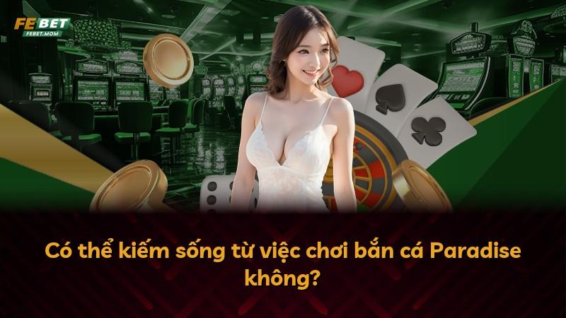 Có thể kiếm sống từ việc chơi bắn cá Paradise không?
