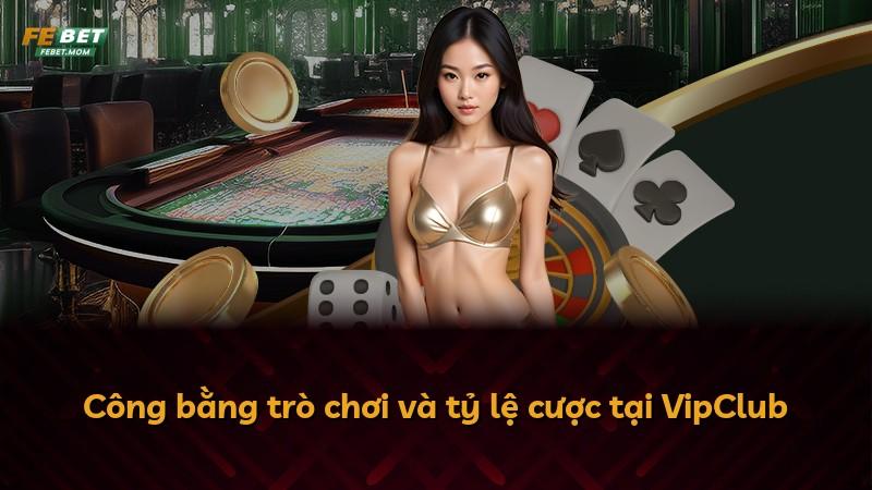 Công bằng trò chơi và tỷ lệ cược tại VipClub