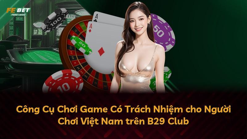 Công Cụ Chơi Game Có Trách Nhiệm cho Người Chơi Việt Nam trên B29 Club