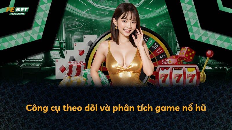 Công cụ theo dõi và phân tích game nổ hũ