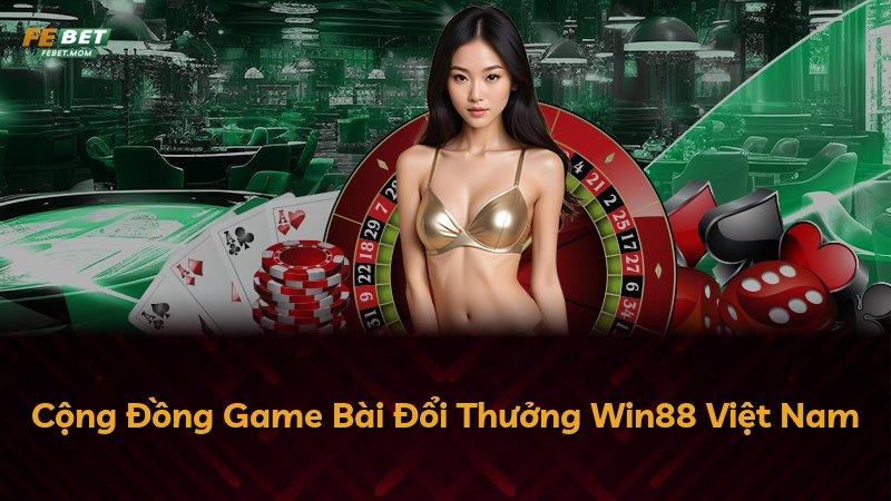 Cộng Đồng Game Bài Đổi Thưởng Win88 Việt Nam