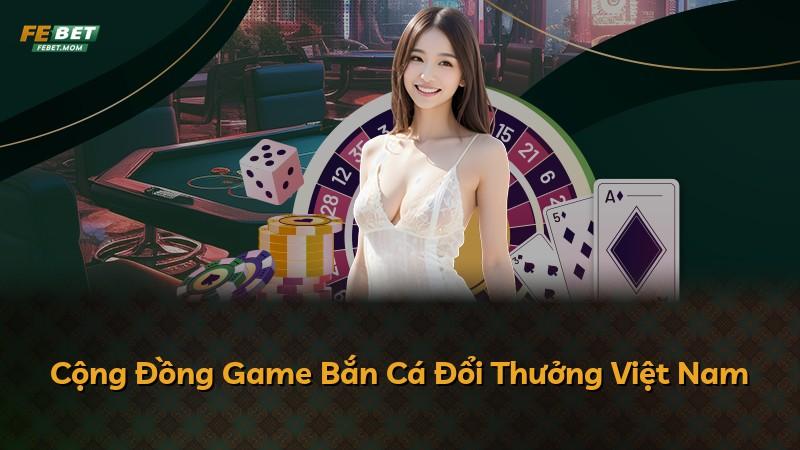 Cộng Đồng Game Bắn Cá Đổi Thưởng Việt Nam