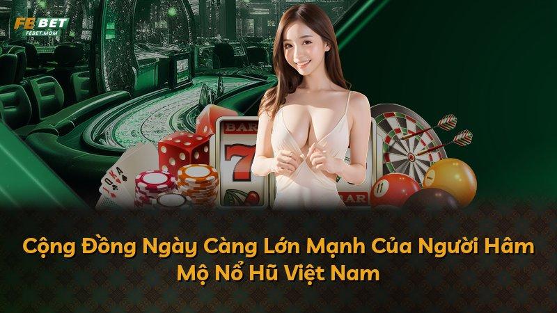 Cộng Đồng Ngày Càng Lớn Mạnh Của Người Hâm Mộ Nổ Hũ Việt Nam