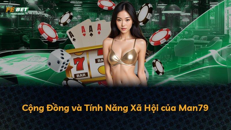 Cộng Đồng và Tính Năng Xã Hội của Man79