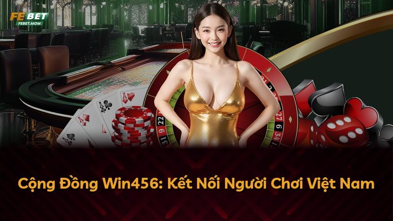 Cộng Đồng Win456: Kết Nối Người Chơi Việt Nam