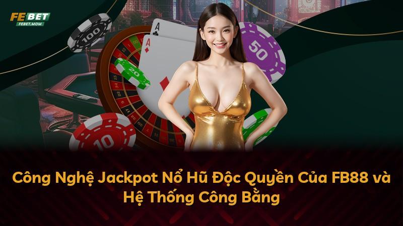 Công Nghệ Jackpot Nổ Hũ Độc Quyền Của FB88 và Hệ Thống Công Bằng