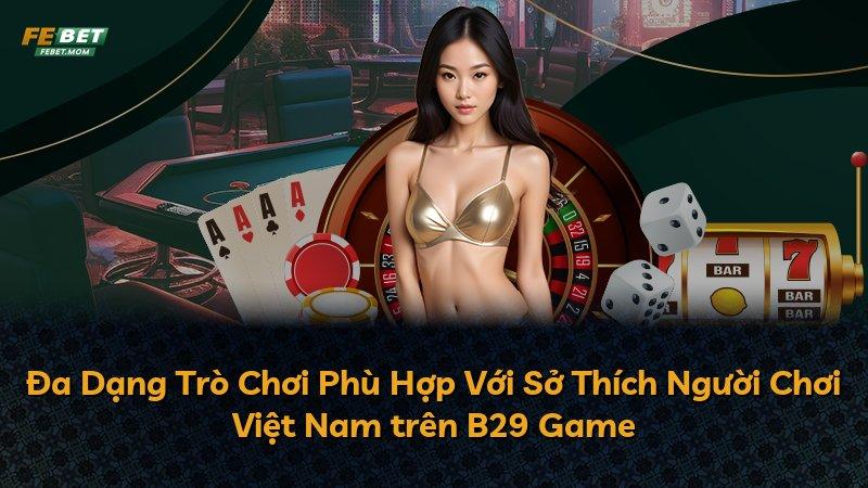 Đa Dạng Trò Chơi Phù Hợp Với Sở Thích Người Chơi Việt Nam trên B29 Game