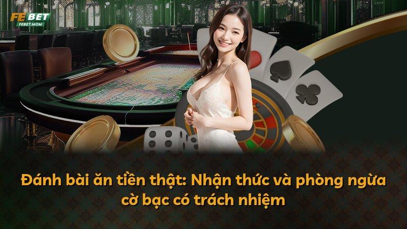 Đánh bài ăn tiền thật: Nhận thức và phòng ngừa cờ bạc có trách nhiệm