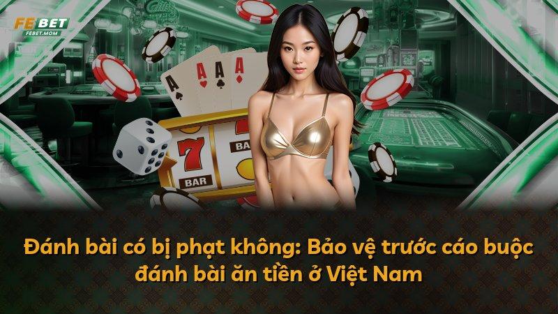 Đánh bài có bị phạt không: Bảo vệ trước cáo buộc đánh bài ăn tiền ở Việt Nam