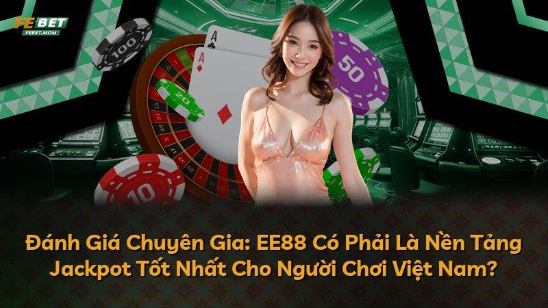 Đánh Giá Chuyên Gia: EE88 Có Phải Là Nền Tảng Jackpot Tốt Nhất Cho Người Chơi Việt Nam?