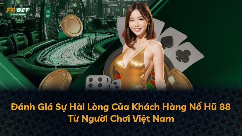 Đánh Giá Sự Hài Lòng Của Khách Hàng Nổ Hũ 88 Từ Người Chơi Việt Nam