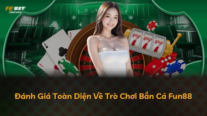 Đánh Giá Toàn Diện Về Trò Chơi Bắn Cá Fun88