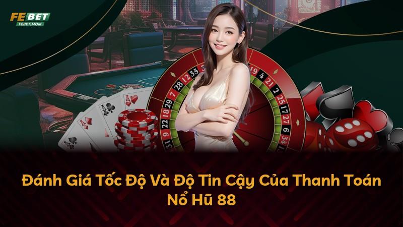 Đánh Giá Tốc Độ Và Độ Tin Cậy Của Thanh Toán Nổ Hũ 88