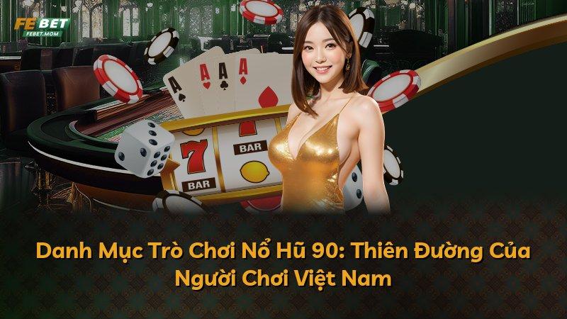 Danh Mục Trò Chơi Nổ Hũ 90: Thiên Đường Của Người Chơi Việt Nam