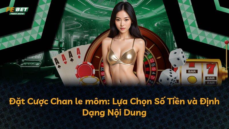 Đặt Cược Chan le môm: Lựa Chọn Số Tiền và Định Dạng Nội Dung