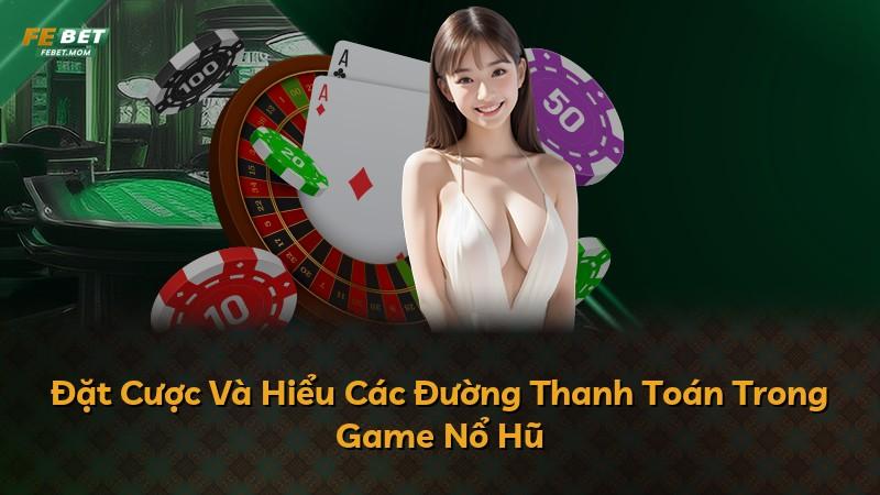 Đặt Cược Và Hiểu Các Đường Thanh Toán Trong Game Nổ Hũ