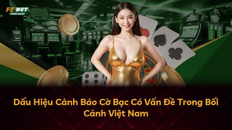 Dấu Hiệu Cảnh Báo Cờ Bạc Có Vấn Đề Trong Bối Cảnh Việt Nam