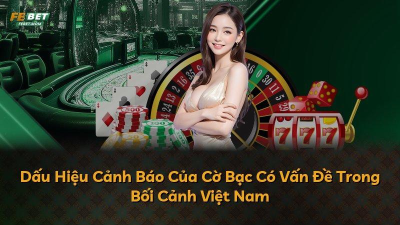 Dấu Hiệu Cảnh Báo Của Cờ Bạc Có Vấn Đề Trong Bối Cảnh Việt Nam