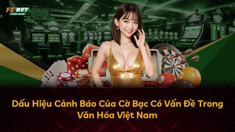 Dấu Hiệu Cảnh Báo Của Cờ Bạc Có Vấn Đề Trong Văn Hóa Việt Nam