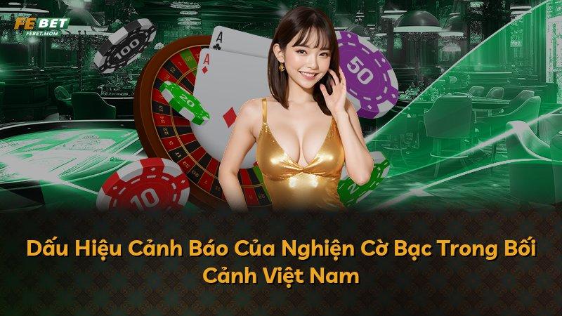 Dấu Hiệu Cảnh Báo Của Nghiện Cờ Bạc Trong Bối Cảnh Việt Nam