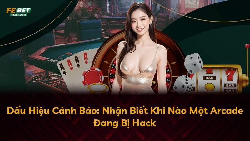 Dấu Hiệu Cảnh Báo: Nhận Biết Khi Nào Một Arcade Đang Bị Hack