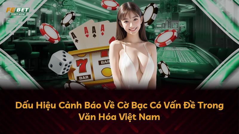 Dấu Hiệu Cảnh Báo Về Cờ Bạc Có Vấn Đề Trong Văn Hóa Việt Nam