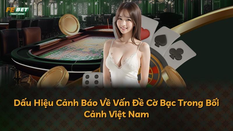 Dấu Hiệu Cảnh Báo Về Vấn Đề Cờ Bạc Trong Bối Cảnh Việt Nam