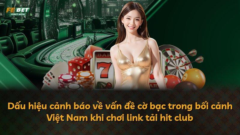 Dấu hiệu cảnh báo về vấn đề cờ bạc trong bối cảnh Việt Nam khi chơi link tải hit club