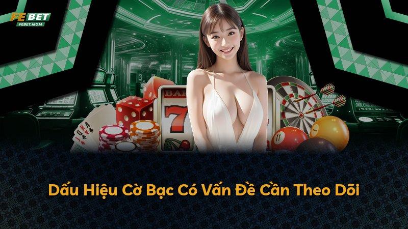 Dấu Hiệu Cờ Bạc Có Vấn Đề Cần Theo Dõi