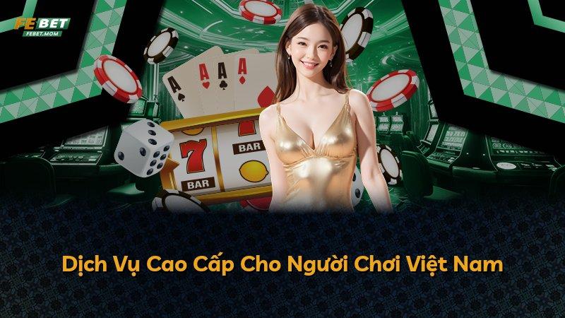 Dịch Vụ Cao Cấp Cho Người Chơi Việt Nam