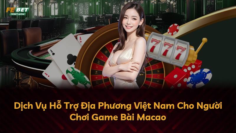 Dịch Vụ Hỗ Trợ Địa Phương Việt Nam Cho Người Chơi Game Bài Macao