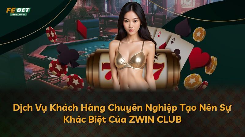 Dịch Vụ Khách Hàng Chuyên Nghiệp Tạo Nên Sự Khác Biệt Của ZWIN CLUB