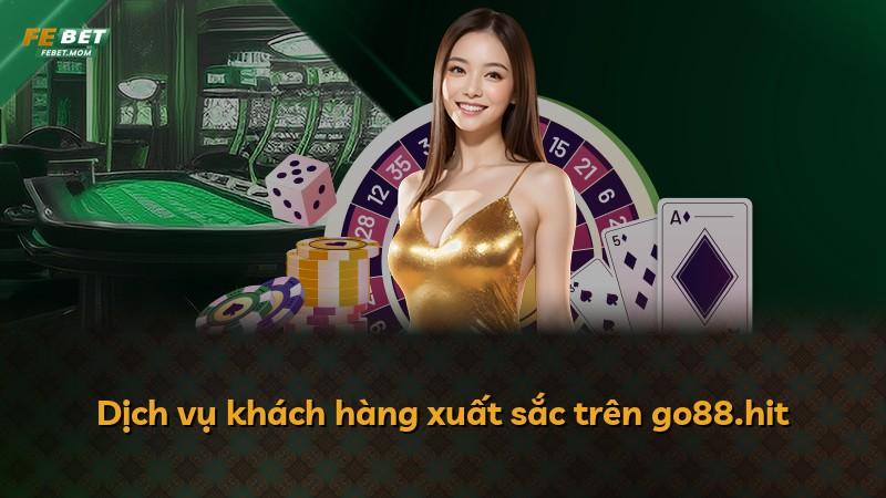 Dịch vụ khách hàng xuất sắc trên go88.hit