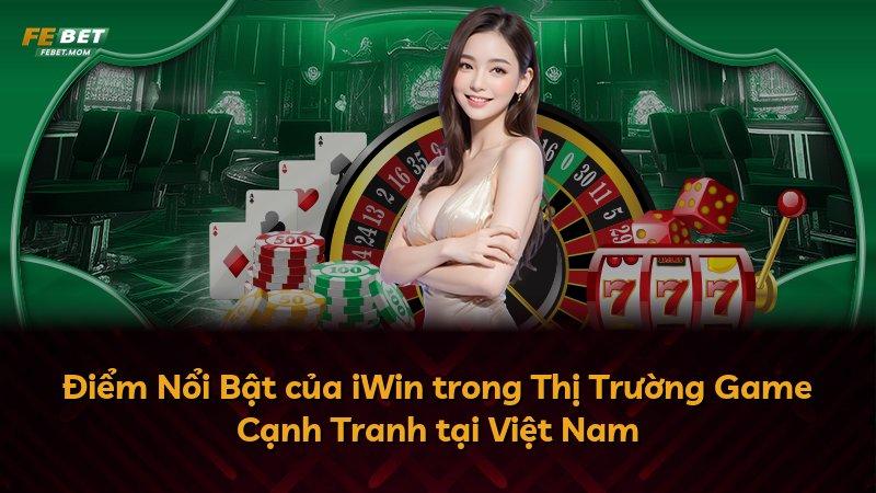 Điểm Nổi Bật của iWin trong Thị Trường Game Cạnh Tranh tại Việt Nam