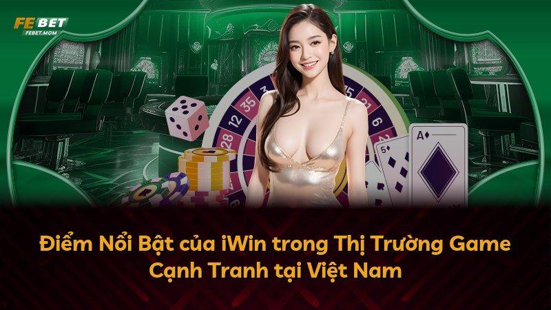 Điểm Nổi Bật của iWin trong Thị Trường Game Cạnh Tranh tại Việt Nam