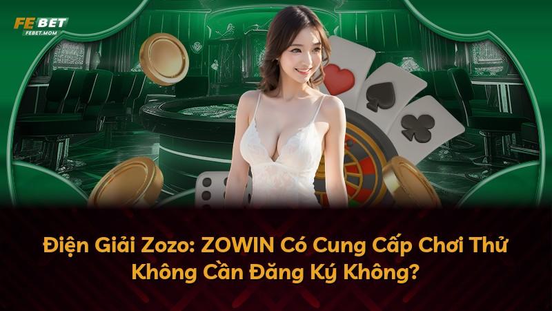 Điện Giải Zozo: ZOWIN Có Cung Cấp Chơi Thử Không Cần Đăng Ký Không?