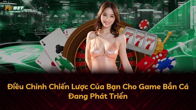 Điều Chỉnh Chiến Lược Của Bạn Cho Game Bắn Cá Đang Phát Triển