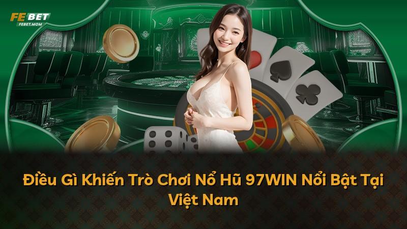 Điều Gì Khiến Trò Chơi Nổ Hũ 97WIN Nổi Bật Tại Việt Nam