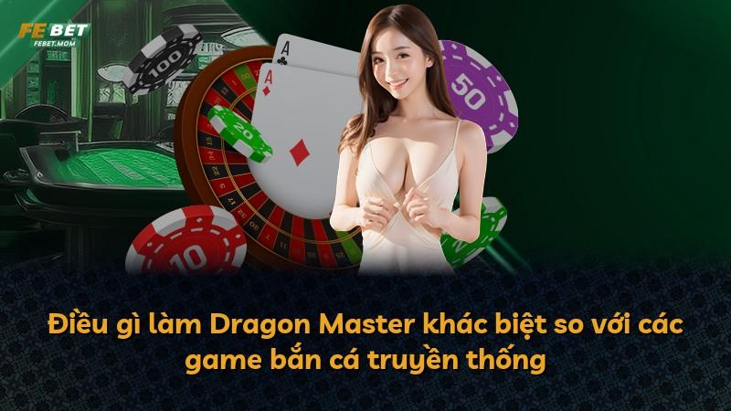 Điều gì làm Dragon Master khác biệt so với các game bắn cá truyền thống