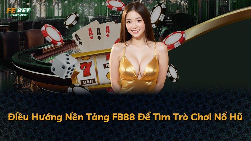 Điều Hướng Nền Tảng FB88 Để Tìm Trò Chơi Nổ Hũ