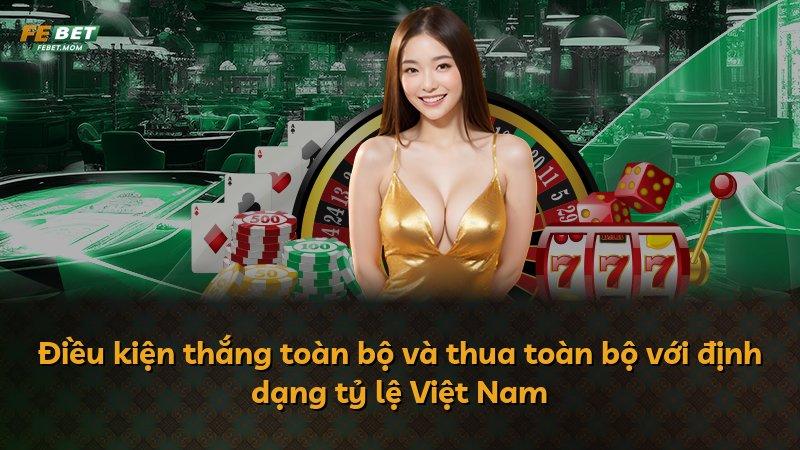 Điều kiện thắng toàn bộ và thua toàn bộ với định dạng tỷ lệ Việt Nam