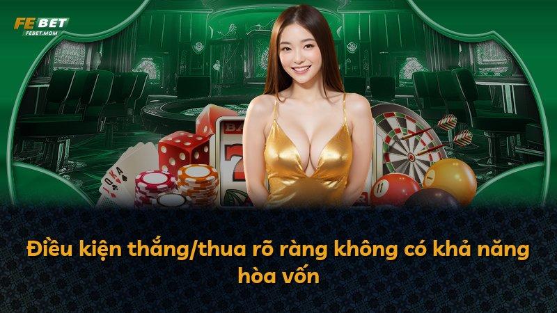 Điều kiện thắng/thua rõ ràng không có khả năng hòa vốn