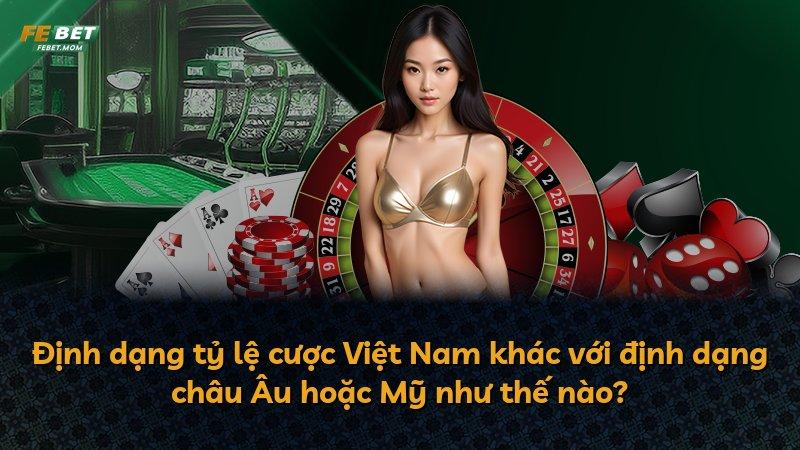 Định dạng tỷ lệ cược Việt Nam khác với định dạng châu Âu hoặc Mỹ như thế nào?