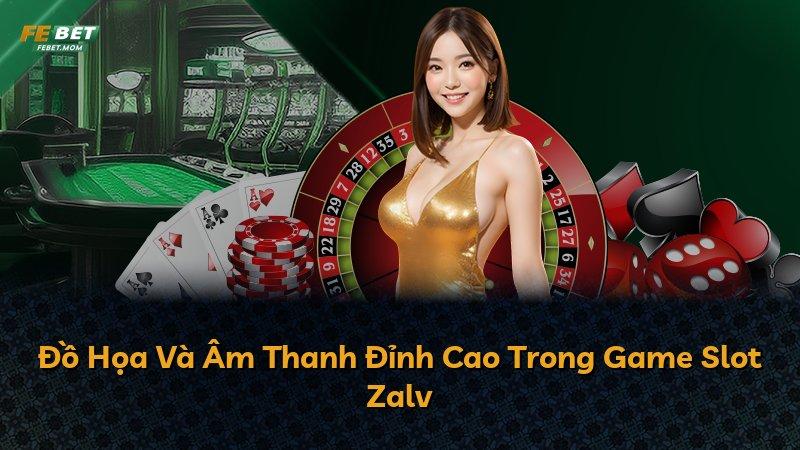 Đồ Họa Và Âm Thanh Đỉnh Cao Trong Game Slot Zalv